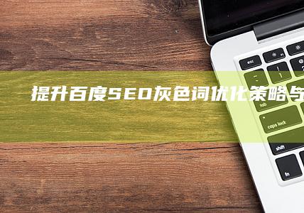 提升百度SEO：灰色词优化策略与排名技巧